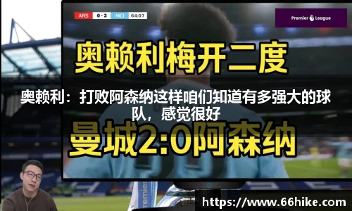 奥赖利：打败阿森纳这样咱们知道有多强大的球队，感觉很好